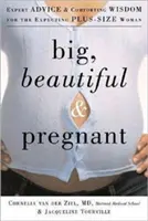 Grande, belle et enceinte : Conseils d'experts et sagesse réconfortante pour la future femme de grande taille - Big, Beautiful, and Pregnant: Expert Advice and Comforting Wisdom for the Expecting Plus-Size Woman