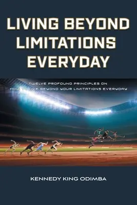 Vivre au-delà de ses limites au quotidien : Douze principes profonds pour vivre au-delà de ses limites au quotidien - Living Beyond Limitations Everyday: Twelve Profound Principles on how to Live Beyond Your Limitations Everyday