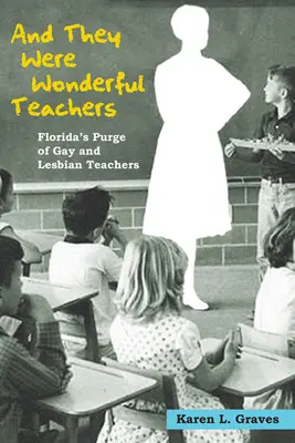 Et ils étaient de merveilleux professeurs : La purge des enseignants gays et lesbiens en Floride - And They Were Wonderful Teachers: Florida's Purge of Gay and Lesbian Teachers