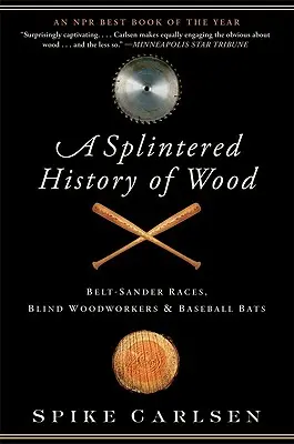 Une histoire éclatée du bois : courses à la ponceuse, menuisiers aveugles et battes de baseball - A Splintered History of Wood: Belt-Sander Races, Blind Woodworkers, and Baseball Bats