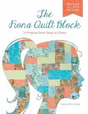 Le bloc de quilt de Fiona : 14 projets de l'impertinence à la classe - The Fiona Quilt Block: 14 Projects from Sassy to Classy