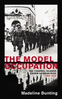 L'occupation modèle : Les îles Anglo-Normandes sous la domination allemande, 1940-1945 - The Model Occupation: The Channel Islands Under German Rule, 1940-1945