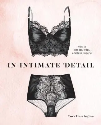 Intimate Detail : Comment choisir, porter et aimer la lingerie - In Intimate Detail: How to Choose, Wear, and Love Lingerie