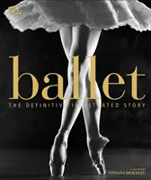 Le ballet - L'histoire illustrée définitive - Ballet - The Definitive Illustrated Story
