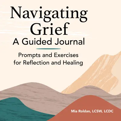 Naviguer dans le chagrin : Un journal guidé : Des exercices pour la réflexion et la guérison - Navigating Grief: A Guided Journal: Prompts and Exercises for Reflection and Healing