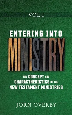 Entrer dans le ministère Vol I : Le concept et les caractéristiques des ministères du Nouveau Testament - Entering Into Ministry Vol I: The Concept and Charactheristics of the New Testament Ministries