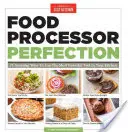 Food Processor Perfection : 75 façons étonnantes d'utiliser l'outil le plus puissant de votre cuisine - Food Processor Perfection: 75 Amazing Ways to Use the Most Powerful Tool in Your Kitchen