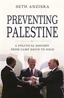 Prévenir la Palestine : Une histoire politique de Camp David à Oslo - Preventing Palestine: A Political History from Camp David to Oslo