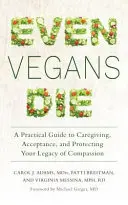 Même les végétaliens meurent : un guide pratique sur les soins, l'acceptation et la protection de votre héritage de compassion - Even Vegans Die: A Practical Guide to Caregiving, Acceptance, and Protecting Your Legacy of Compassion