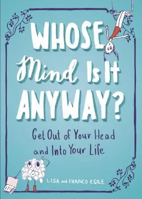 De toute façon, de qui s'agit-il ? Sortez de votre tête et entrez dans votre vie - Whose Mind Is It Anyway?: Get Out of Your Head and Into Your Life