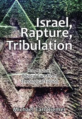 Israël, enlèvement, tribulation : Comment séparer les faits bibliques de la fiction théologique - Israel, Rapture, Tribulation: How to Sort Biblical Fact from Theological Fiction