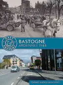 Bastogne : Ardennes 1944 - Bastogne: Ardennes 1944