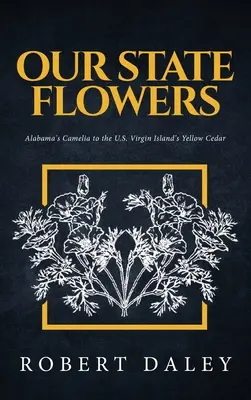 Nos fleurs d'État : Du camélia de l'Alabama au cèdre jaune des îles Vierges américaines - Our State Flowers: Alabama's Camelia to the U.S. Virgin Island's Yellow Cedar