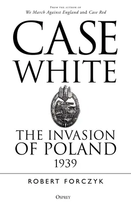 Cas blanc : L'invasion de la Pologne en 1939 - Case White: The Invasion of Poland 1939