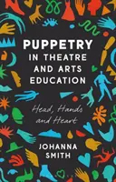 Les marionnettes dans l'éducation théâtrale et artistique : La tête, les mains et le cœur - Puppetry in Theatre and Arts Education: Head, Hands and Heart