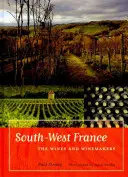 Le Sud-Ouest de la France : Les vins et les vignerons - South-West France: The Wines and Winemakers