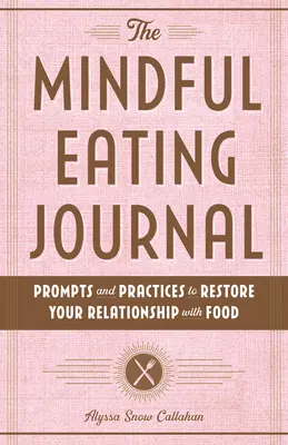 Le journal de l'alimentation consciente : Des messages et des pratiques pour rétablir votre relation avec la nourriture - The Mindful Eating Journal: Prompts and Practices to Restore Your Relationship with Food