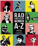 Rad American Women A-Z : Rebelles, pionnières et visionnaires qui ont façonné notre histoire ... et notre avenir ! - Rad American Women A-Z: Rebels, Trailblazers, and Visionaries Who Shaped Our History . . . and Our Future!