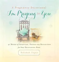 Un dévotionnel de grossesse - Je prie pour vous : 40 semaines d'Écritures, de prières et de réflexion pour votre bébé en développement - A Pregnancy Devotional- I'm Praying for You: 40 Weeks of Scripture, Prayer and Reflection for Your Developing Baby