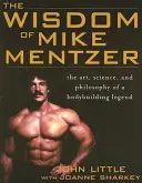 La sagesse de Mike Mentzer : L'art, la science et la philosophie d'une légende du culturisme - The Wisdom of Mike Mentzer: The Art, Science and Philosophy of a Bodybuilding Legend