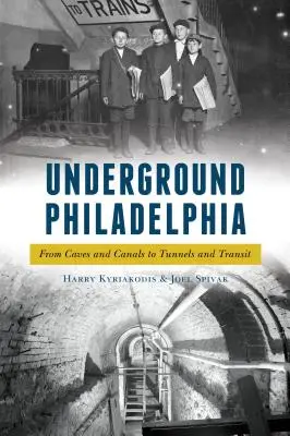Philadelphie souterraine : Des grottes et des canaux aux tunnels et aux transports en commun - Underground Philadelphia: From Caves and Canals to Tunnels and Transit