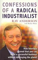 Confessions d'un industriel radical - Comment Interface a prouvé que l'on peut créer une entreprise prospère sans détruire la planète - Confessions of a Radical Industrialist - How Interface proved that you can build a successful business without destroying the planet