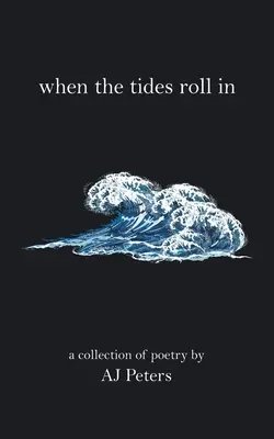 Quand les marées montent : Un recueil de poèmes d'Aj Peters - When the Tides Roll In: A Collection of Poetry by Aj Peters