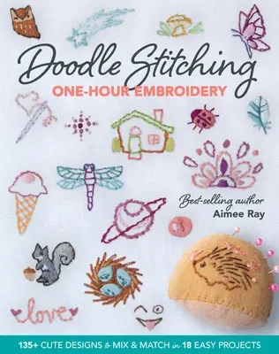 Doodle Stitching One-Hour Embroidery : 135+ motifs mignons à mélanger et à assortir en 18 projets faciles - Doodle Stitching One-Hour Embroidery: 135+ Cute Designs to Mix & Match in 18 Easy Projects