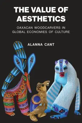 La valeur de l'esthétique : Les sculpteurs sur bois d'Oaxaca dans les économies mondiales de la culture - The Value of Aesthetics: Oaxacan Woodcarvers in Global Economies of Culture