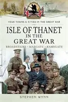 L'île de Thanet dans la Grande Guerre : Broadstairs - ; Margate - ; Ramsgate - Isle of Thanet in the Great War: Broadstairs - Margate - Ramsgate