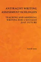 Écologies d'évaluation de l'écriture antiraciste : Enseigner et évaluer l'écriture pour un avenir socialement juste - Antiracist Writing Assessment Ecologies: Teaching and Assessing Writing for a Socially Just Future