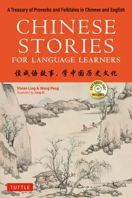 Histoires chinoises pour les apprenants de langues : Un trésor de proverbes et de contes populaires en chinois et en anglais bilingues (CD gratuit et enregistrements audio en ligne inclus) - Chinese Stories for Language Learners: A Treasury of Proverbs and Folktales in Bilingual Chinese and English (Free CD & Online Audio Recordings Includ