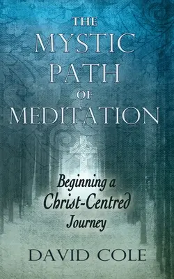 Le chemin mystique de la méditation : Commencer un voyage centré sur le Christ - Mystic Path of Meditation: Beginning a Christ-Centered Journey