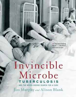 Invincible Microbe : La tuberculose et la recherche sans fin d'un remède - Invincible Microbe: Tuberculosis and the Never-Ending Search for a Cure