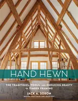 Taillé à la main : Les traditions, les outils et la beauté durable de la charpente en bois - Hand Hewn: The Traditions, Tools, and Enduring Beauty of Timber Framing