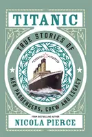 Titanic : Histoires vraies des passagers, de l'équipage et de l'héritage - Titanic: True Stories of Her Passengers, Crew and Legacy