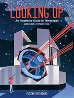 Looking Up - Un guide illustré des télescopes - Looking Up - An Illustrated Guide to Telescopes