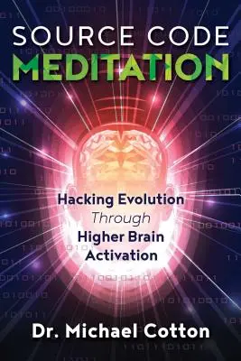 Source Code Meditation : Le piratage de l'évolution par l'activation du cerveau supérieur - Source Code Meditation: Hacking Evolution Through Higher Brain Activation