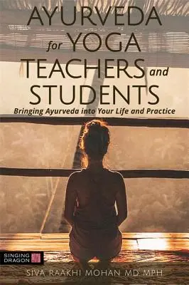 Ayurveda pour les professeurs et les étudiants de yoga : Introduire l'Ayurveda dans votre vie et votre pratique - Ayurveda for Yoga Teachers and Students: Bringing Ayurveda Into Your Life and Practice