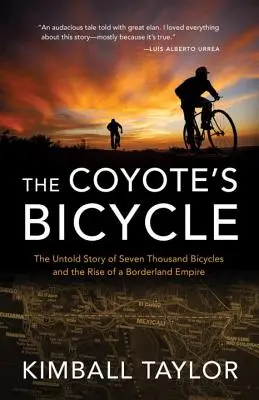 La bicyclette du coyote : L'histoire inédite de 7 000 bicyclettes et de l'émergence d'un empire frontalier - The Coyote's Bicycle: The Untold Story of 7,000 Bicycles and the Rise of a Borderland Empire