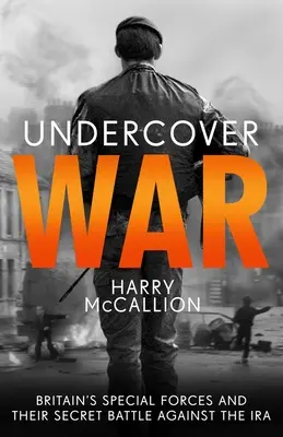 Undercover War : Les forces spéciales britanniques et leur combat secret contre l'IRA - Undercover War: Britain's Special Forces and Their Secret Battle Against the IRA