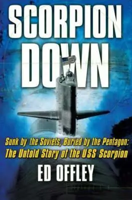 Scorpion Down : Coulé par les Soviétiques, enterré par le Pentagone : L'histoire inédite de l'USS Scorpion - Scorpion Down: Sunk by the Soviets, Buried by the Pentagon: The Untold Story of the USS Scorpion