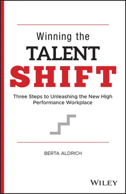 Gagner la mutation des talents : Trois étapes pour libérer le nouveau lieu de travail à haute performance - Winning the Talent Shift: Three Steps to Unleashing the New High Performance Workplace