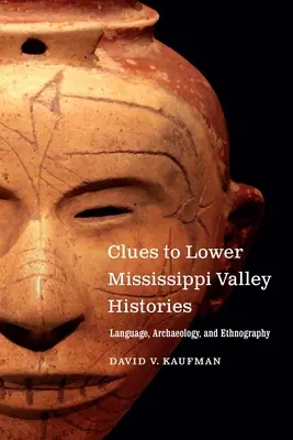Indices des histoires de la vallée du bas Mississippi : Langue, archéologie et ethnographie - Clues to Lower Mississippi Valley Histories: Language, Archaeology, and Ethnography