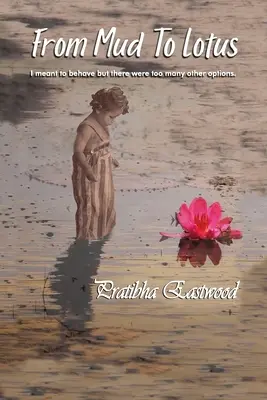 De la boue au lotus : je voulais bien me comporter, mais il y avait trop d'autres options - From Mud to Lotus: I Meant to Behave, but There Were Too Many Other Options