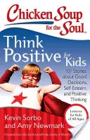 Chicken Soup for the Soul : Think Positive for Kids : 101 Stories about Good Decisions, Self-Esteem, and Positive Thinking (Soupe de poulet pour l'âme : penser positivement pour les enfants : 101 histoires sur les bonnes décisions, l'estime de soi et la pensée positive) - Chicken Soup for the Soul: Think Positive for Kids: 101 Stories about Good Decisions, Self-Esteem, and Positive Thinking