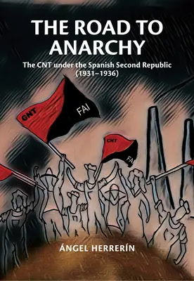 Le chemin de l'anarchie : La Cnt sous la Seconde République espagnole (1931-1936) - The Road to Anarchy: The Cnt Under the Spanish Second Republic (1931-1936)