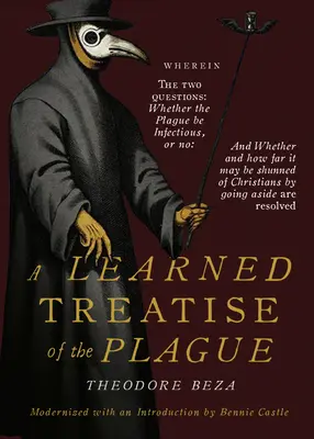 Le discours savant de Beza sur la peste : Dans lequel les deux questions : Les deux questions : la peste est-elle infectieuse ou non, et peut-on l'éviter et dans quelle mesure ? - Beza's Learned Discourse of the Plague: Wherein the two questions: Whether the Plague be Infectious, or no & Whether and how far it may be shunned of