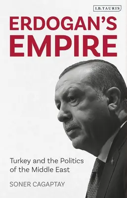 L'empire d'Erdogan : La Turquie et la politique du Moyen-Orient - Erdogan's Empire: Turkey and the Politics of the Middle East