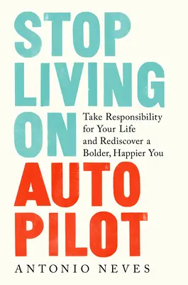 Arrêtez de vivre en pilotage automatique : Prenez la responsabilité de votre vie et redécouvrez une personnalité plus audacieuse et plus heureuse. - Stop Living on Autopilot: Take Responsibility for Your Life and Rediscover a Bolder, Happier You